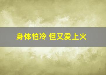 身体怕冷 但又爱上火